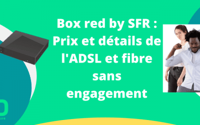 Box red sfr : Prix et caractéristiques de l’offre internet sans engagement en ADSL ou fibre