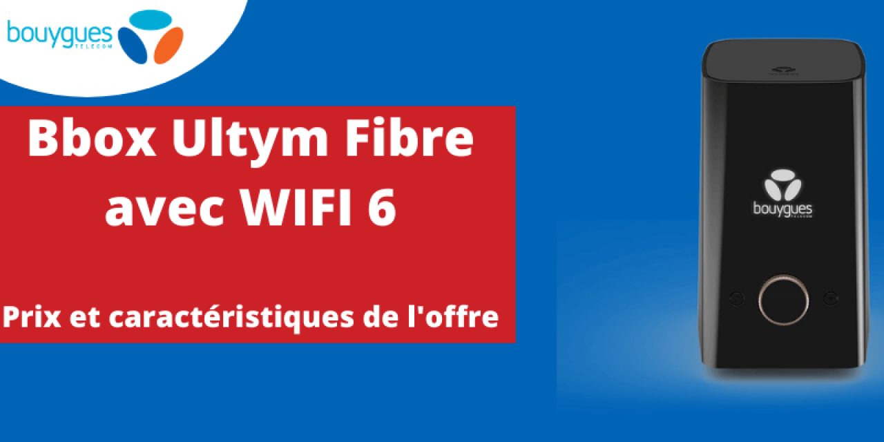 Bbox wifi 6 : Prix promotionnel et caractéristiques de l’offre Ultym de Bouygues telecom