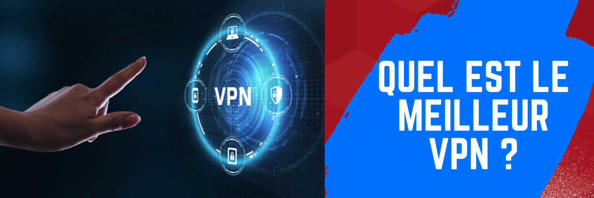 Quel est le meilleur VPN ? Comparatif des offres disponibles en 2023