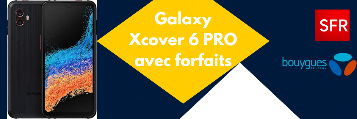 Galaxy Xcover6 pro moins cher avec forfait Bouygues et Orange mobile + sa fiche technique